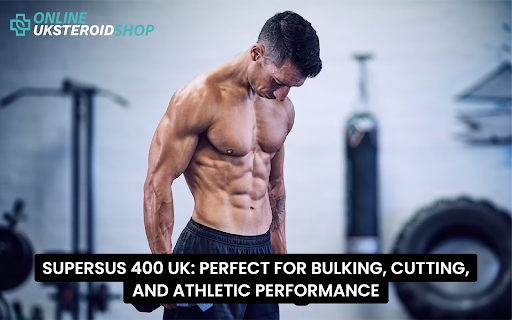 SUPERSUS 400 UK PERFECT FOR BULKING, CUTTING, AND ATHLETIC PERFORMANCE